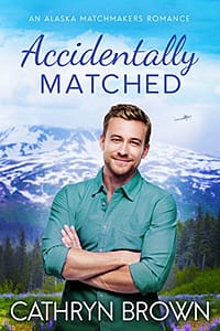 Accidentally Matched (An Alaska Matchmakers Romance Book 1)